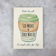 Six Weeks To Zero Waste - Kate Arnell