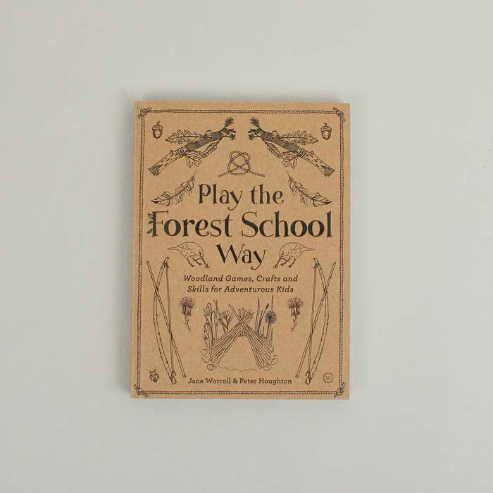Play The Forest School Way - Jane Worroll & Peter Houghton