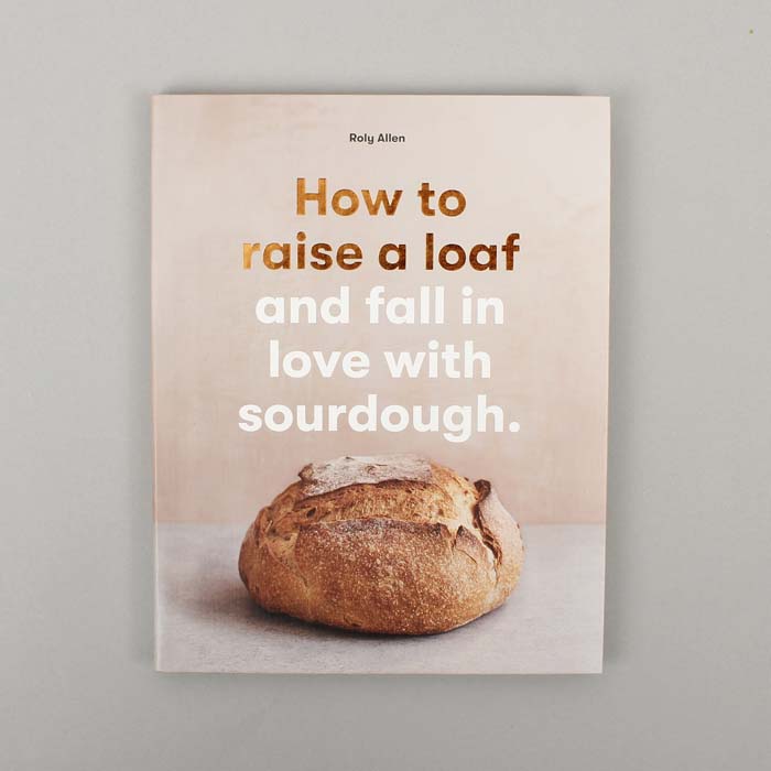 How to raise a loaf and fall in love with sourdough - Roy Allen